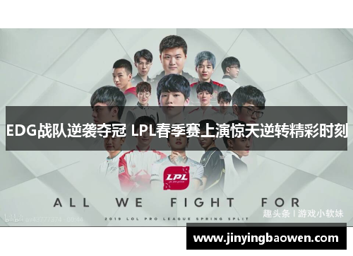EDG战队逆袭夺冠 LPL春季赛上演惊天逆转精彩时刻