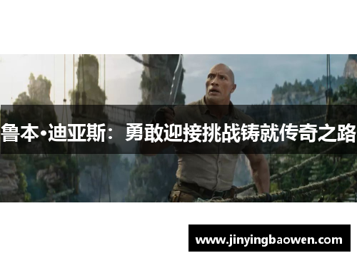 鲁本·迪亚斯：勇敢迎接挑战铸就传奇之路
